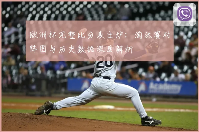 欧洲杯完整比分表出炉：淘汰赛对阵图与历史数据深度解析