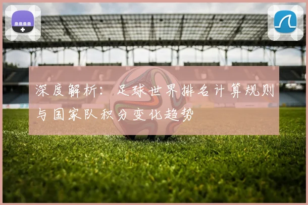 深度解析：足球世界排名计算规则与国家队积分变化趋势