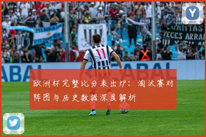 欧洲杯完整比分表出炉：淘汰赛对阵图与历史数据深度解析