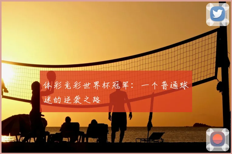 体彩竞彩世界杯冠军：一个普通球迷的逆袭之路