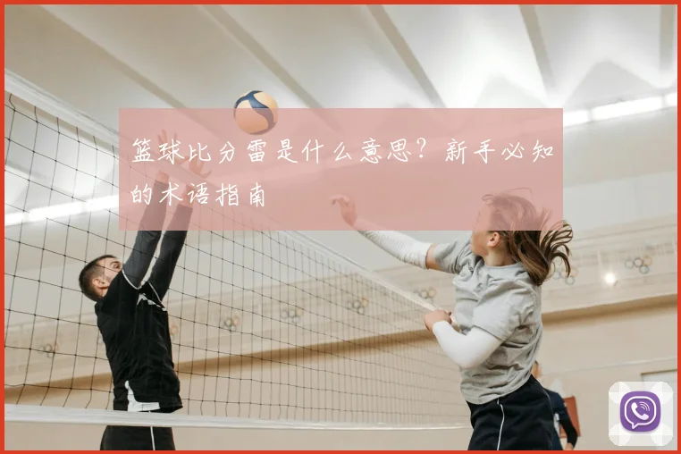 篮球比分雷是什么意思？新手必知的术语指南