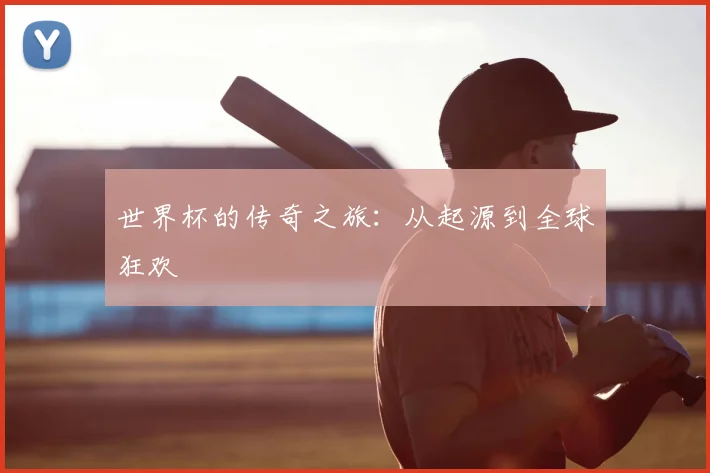 世界杯的传奇之旅：从起源到全球狂欢