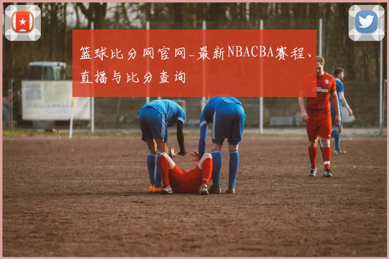 篮球比分网官网_最新NBACBA赛程、直播与比分查询