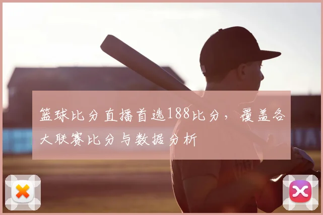 篮球比分直播首选188比分，覆盖各大联赛比分与数据分析