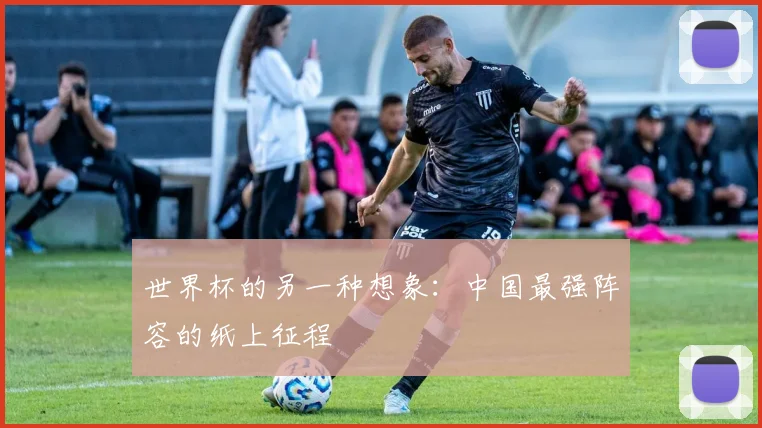 世界杯的另一种想象：中国最强阵容的纸上征程
